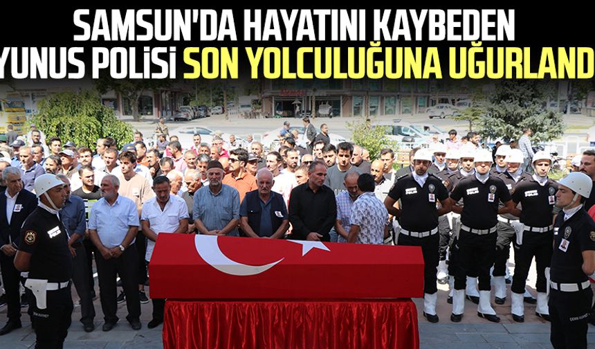 Samsun'da hayatını kaybeden Yunus polisi Salih Şimşek son yolculuğuna uğurlandı