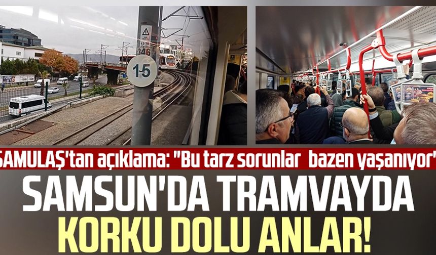 Samsun'da tramvayda korku dolu anlar! SAMULAŞ'tan açıklama: "Bu tarz sorunlar bazen yaşanıyor"