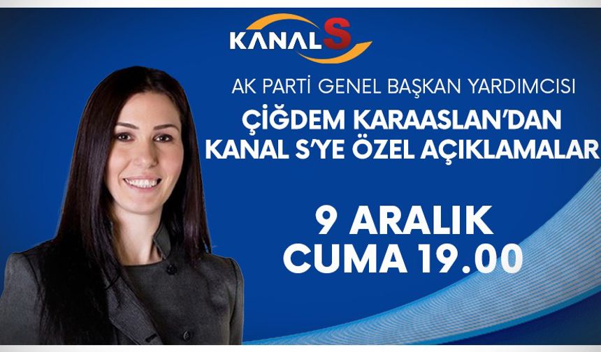 Ak Parti Genel Başkan Yardımcısı Çiğdem Karaaslan'dan Kanal S'ye özel açıklamalar