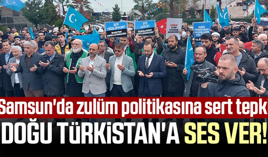 Doğu Türkistan'a ses ver! Samsun'da zulüm politikasına sert tepki