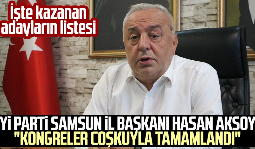 İYİ Parti Samsun İl Başkanı Hasan Aksoy: "Kongreler coşkuyla tamamlandı"