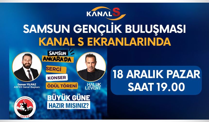Büyük Gençlik Buluşması Kanal S ekranlarında! Ankara'da Samsun rüzgarı esecek 