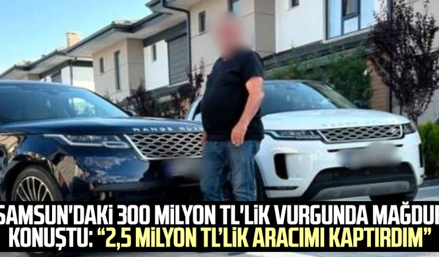 Samsun'daki 300 milyon TL'lik vurgunda mağdur konuştu: “2,5 milyon TL’lik aracımı kaptırdım”
