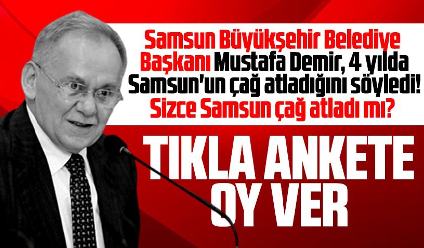 Samsun Büyükşehir Belediye Başkanı Mustafa Demir, 4 yılda Samsun'un çağ atladığını söyledi. Sizce Samsun çağ atladı mı?