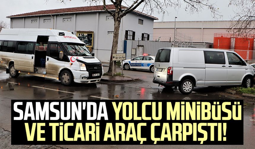 Samsun'da yolcu minibüsü ve ticari araç çarpıştı!