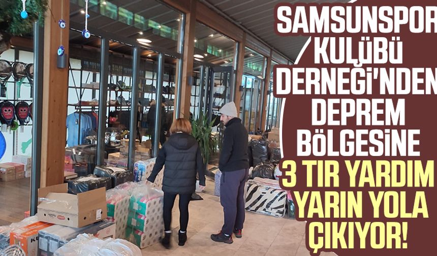 Samsunspor Kulübü Derneği'nden deprem bölgesine 3 TIR yardım yarın yola çıkıyor!