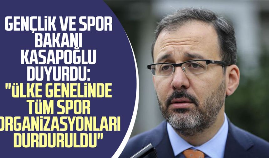 Gençlik ve Spor Bakanı Mehmet Kasapoğlu duyurdu: "Ülke genelinde tüm spor organizasyonları durduruldu"