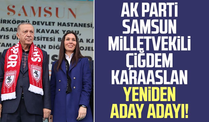 AK Parti Samsun Milletvekili Çiğdem Karaaslan yeniden aday adayı!