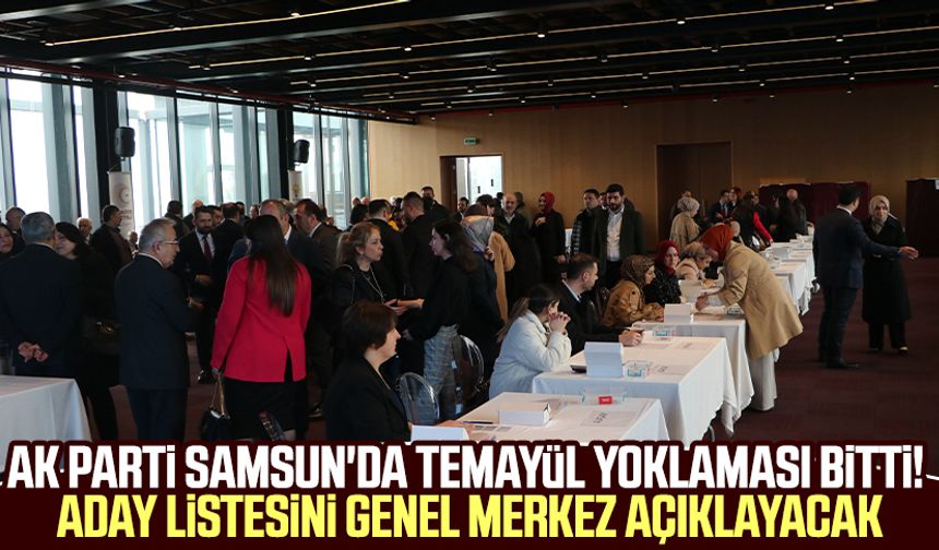 AK Parti Samsun'da temayül yoklaması bitti! Aday listesini genel merkez açıklayacak