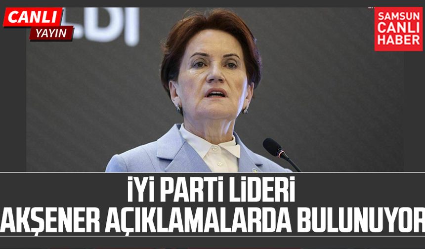 İYİ Parti Genel Başkanı Meral Akşener'den açıklama