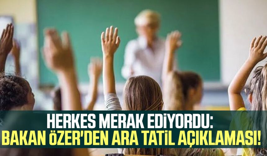 Herkes merak ediyordu: Bakan Özer'den ara tatil açıklaması!