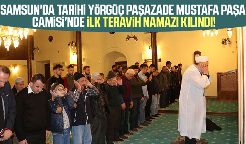 Samsun'da Tarihi Yörgüç Paşazade Mustafa Paşa Camisi'nde ilk teravih namazı kılındı!