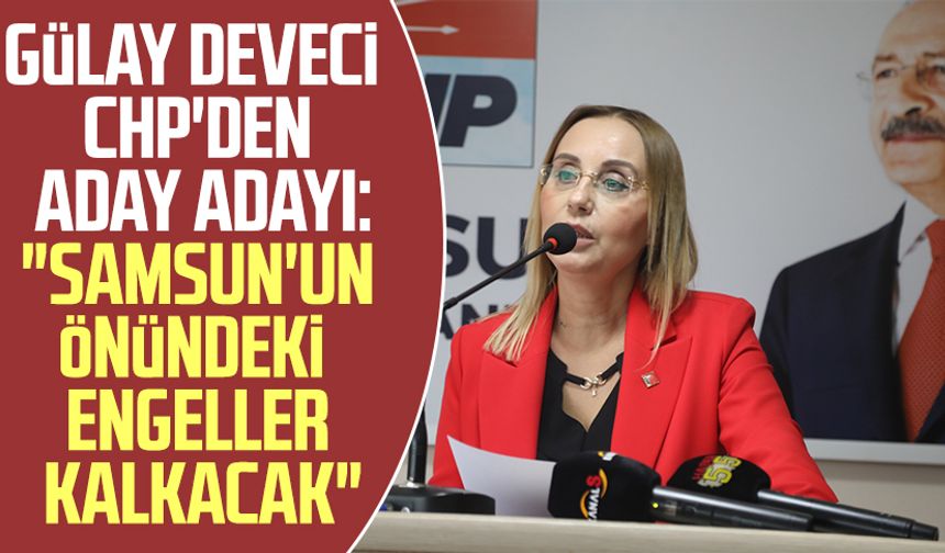 Gülay Deveci CHP'den aday adayı: "Samsun'un önündeki engeller kalkacak"