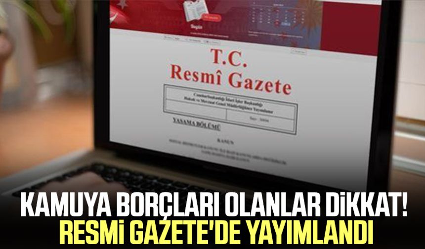 Kamuya borçları olanlar dikkat! Resmi Gazete'de yayımlandı