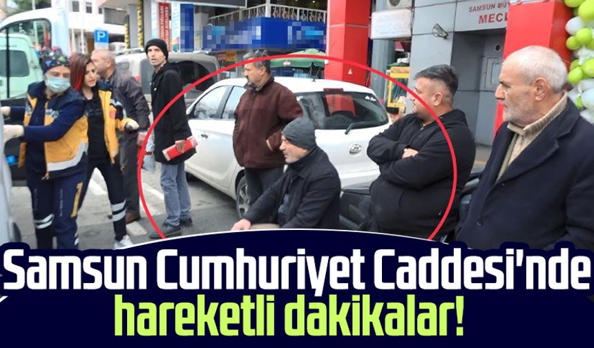 Samsun Cumhuriyet Caddesi'nde hareketli dakikalar!