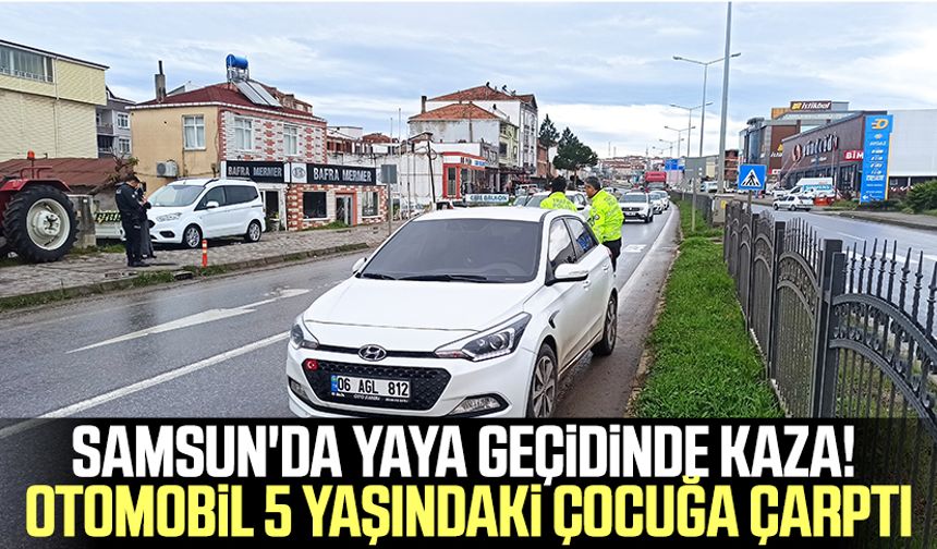 Samsun'da yaya geçidinde kaza! Otomobil 5 yaşındaki çocuğa çarptı