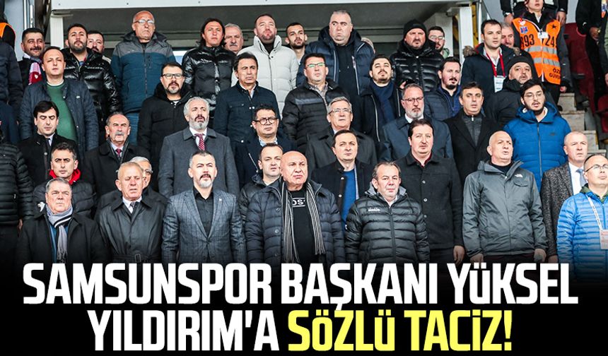 Samsunspor Başkanı Yüksel Yıldırım'a sözlü taciz!