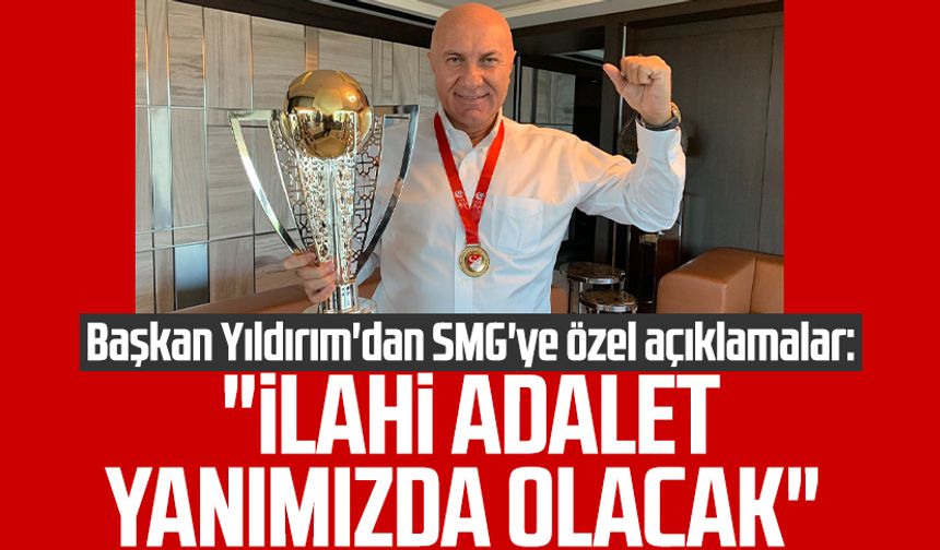 Yılport Samsunspor Başkanı Yüksel Yıldırım'dan SMG'ye özel açıklamalar: "İlahi adalet yanımızda olacak"