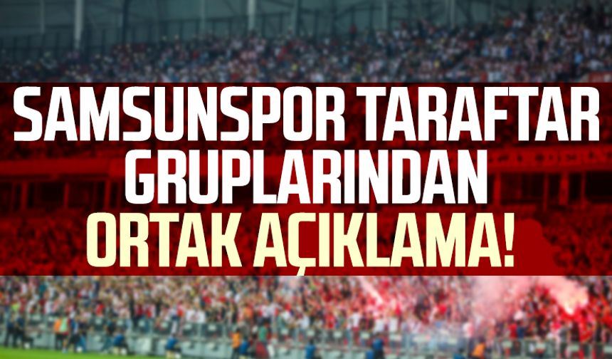 Samsunspor taraftar gruplarından ortak açıklama!