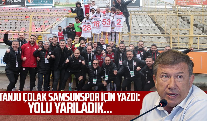 Tanju Çolak Samsunspor için yazdı: Yolu yarıladık...