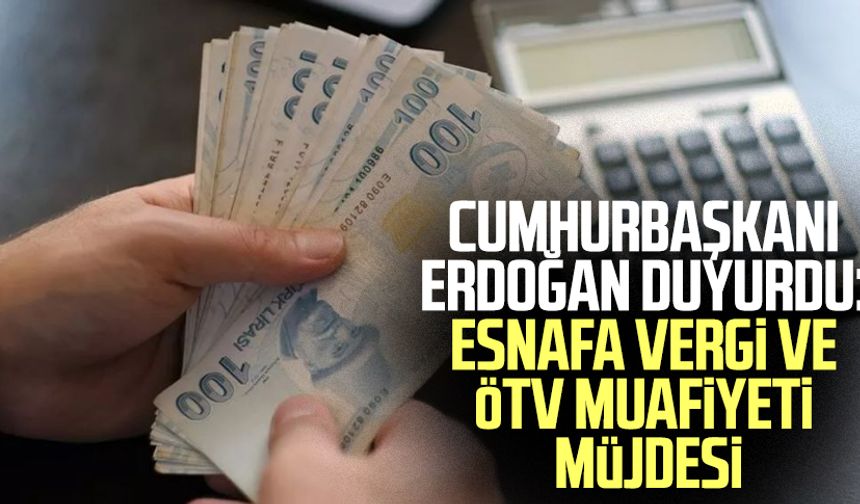 Cumhurbaşkanı Erdoğan duyurdu: Esnafa vergi ve ÖTV muafiyeti müjdesi