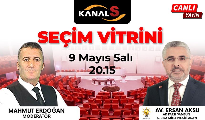 AK Parti Samsun Milletvekili Adayı Ersan Aksu'nun konuk olacağı Seçim Vitrini Kanal S ekranlarında