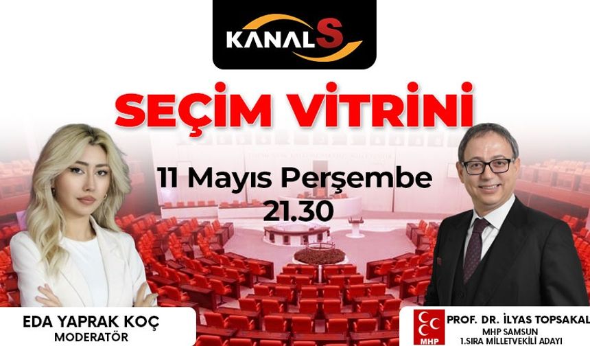 MHP Samsun Milletvekili Adayı İlyas Topsakal'ın konuk olduğu Seçim Vitrini Kanal S ekranlarında