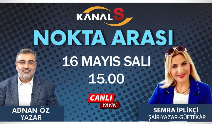 Adnan Öz ile Nokta Arası 16 Mayıs Salı Kanal S'de