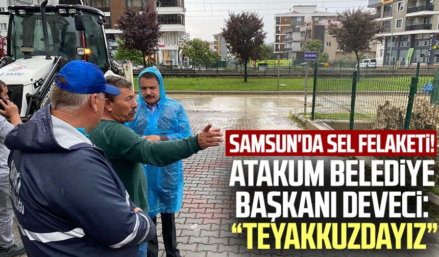Samsun'da sel felaketi! Atakum Belediye Başkanı Deveci: “Teyakkuzdayız”