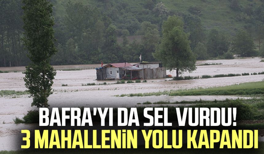 Bafra'yı da sel vurdu! 3 mahallenin yolu kapandı