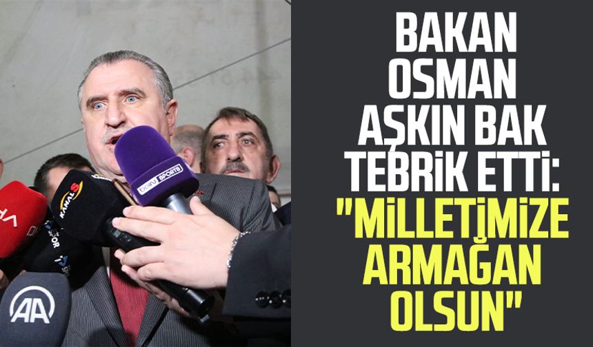 Gençlik ve Spor Bakanı Osman Aşkın Bak tebrik etti: "Milletimize armağan olsun"