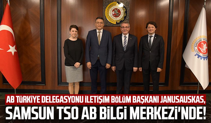 AB Türkiye Delegasyonu İletişim Bölüm Başkanı Janusauskas, Samsun TSO AB Bilgi Merkezi'nde!