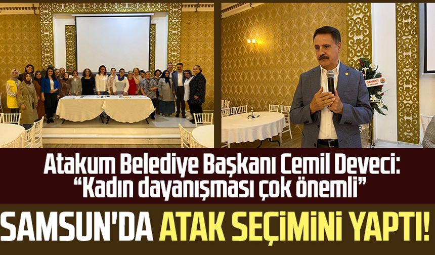 Samsun'da ATAK seçimini yaptı! Atakum Belediye Başkanı Cemil Deveci: “Kadın dayanışması çok önemli”