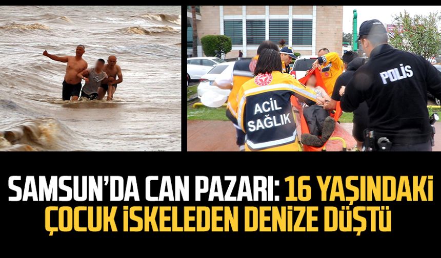 Samsun'da can pazarı: 16 yaşındaki çocuk iskeleden denize düştü