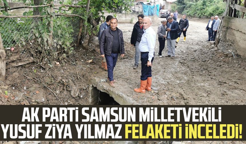 AK Parti Samsun Milletvekili Yusuf Ziya Yılmaz felaketi inceledi!