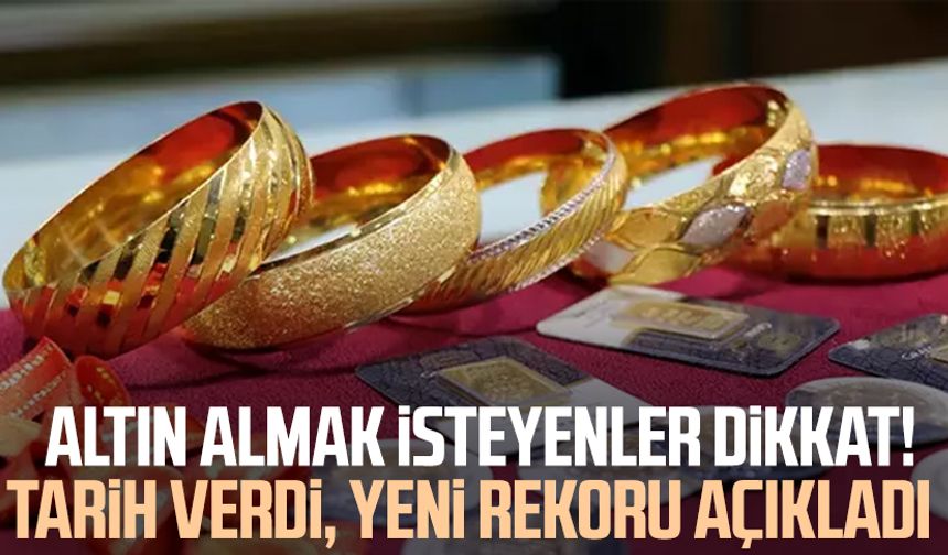 Altın almak isteyenler dikkat! Tarih verdi, yeni rekoru açıkladı