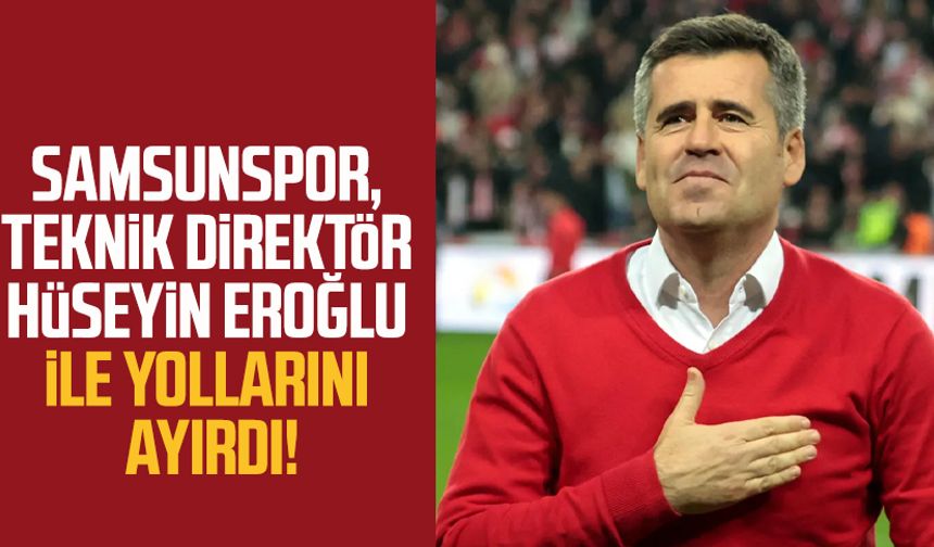 Samsunspor, Teknik Direktör Hüseyin Eroğlu ile yollarını ayırdı!