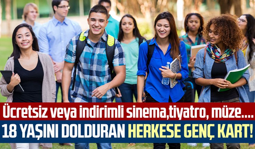 18 yaşını dolduran herkese genç kart! Ücretsiz veya indirimli sinema,tiyatro, müze....