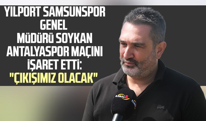 Yılport Samsunspor Genel Müdürü Soner Soykan Antalyaspor maçını işaret etti: "Çıkışımız olacak"
