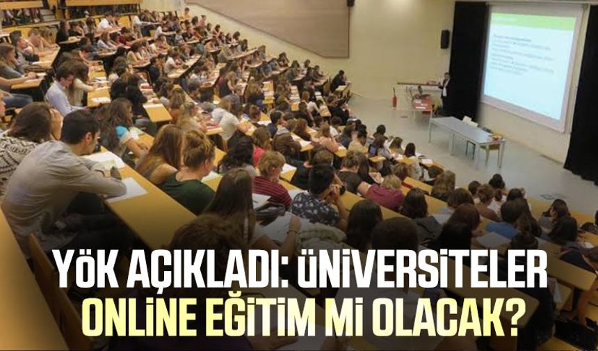 YÖK açıkladı: Üniversiteler online eğitim mi olacak?