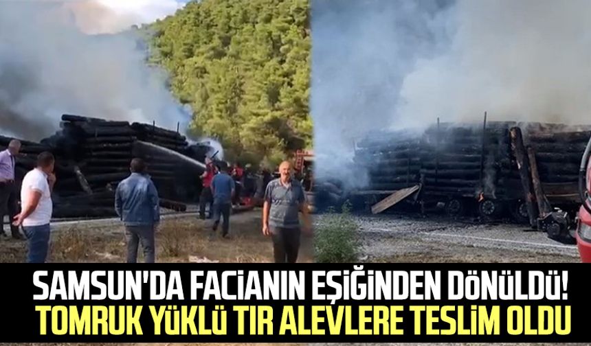 Samsun'da facianın eşiğinden dönüldü! Tomruk yüklü tır alevlere teslim oldu