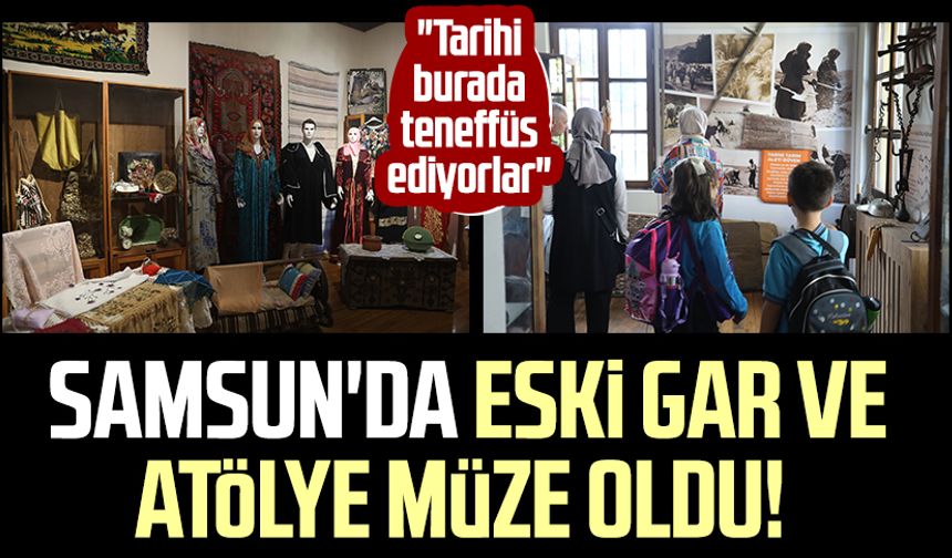 Samsun'da eski gar ve atölye müze oldu! "Tarihi burada teneffüs ediyorlar"