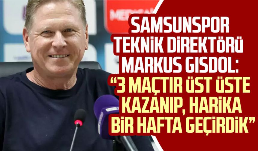 Samsunspor Teknik Direktörü Markus Gisdol: “3 maçtır üst üste kazanıp, harika bir hafta geçirdik”