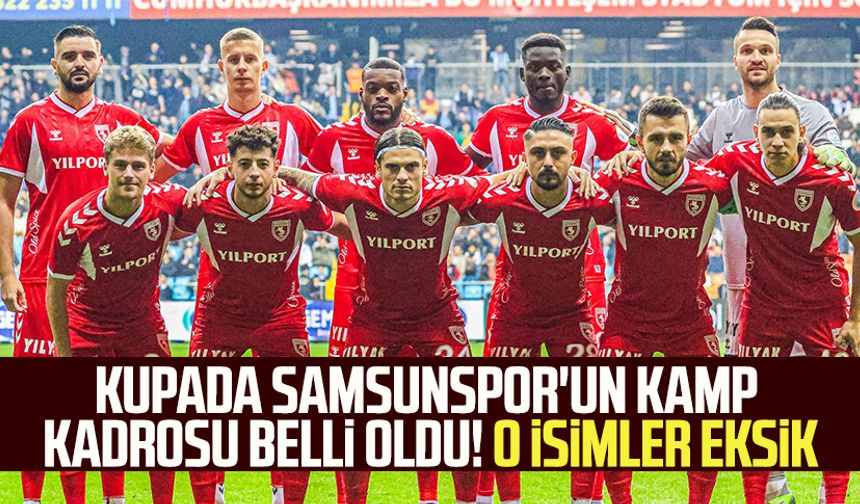 Ziraat Türkiye Kupası'nda Samsunspor'un kamp kadrosu belli oldu! O isimler eksik
