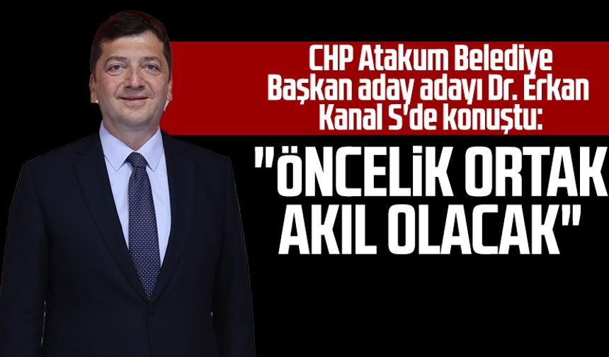 CHP Atakum Belediye Başkan aday adayı Dr. Murat Erkan Kanal S'de konuştu: "Öncelik ortak akıl olacak"