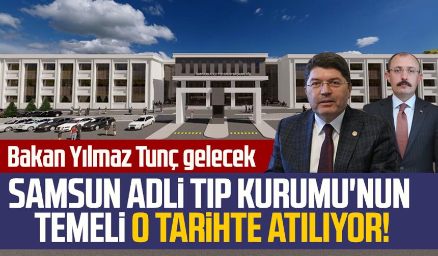 Samsun Adli Tıp Kurumu'nun temeli o tarihte atılıyor! Bakan Yılmaz Tunç gelecek