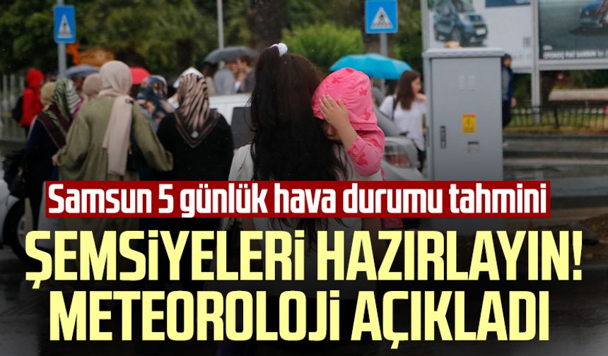 Şemsiyeleri hazırlayın! Meteoroloji açıkladı (Samsun 5 günlük hava durumu)