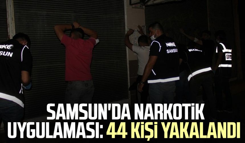 Samsun'da narkotik uygulaması: 44 kişi yakalandı