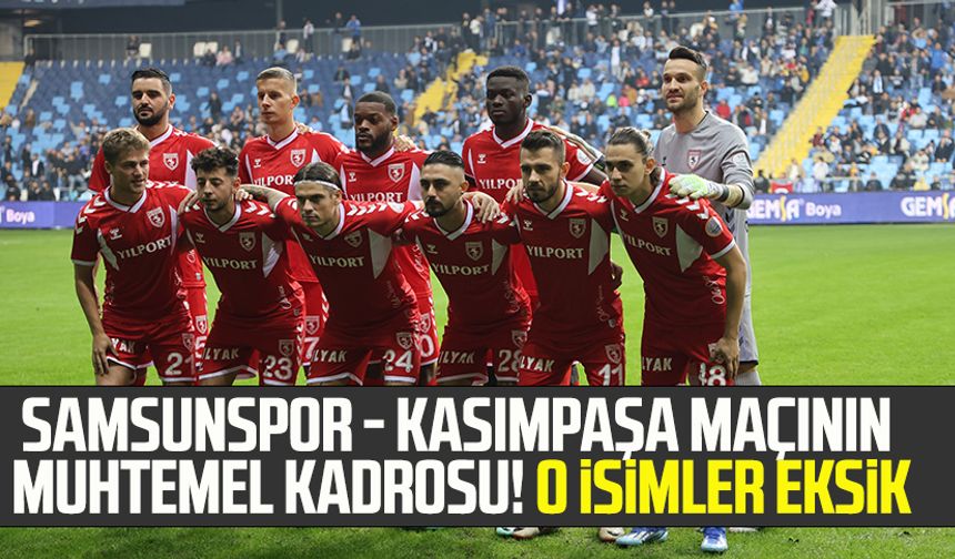 Samsunspor - Kasımpaşa maçının muhtemel kadrosu! O isimler eksik