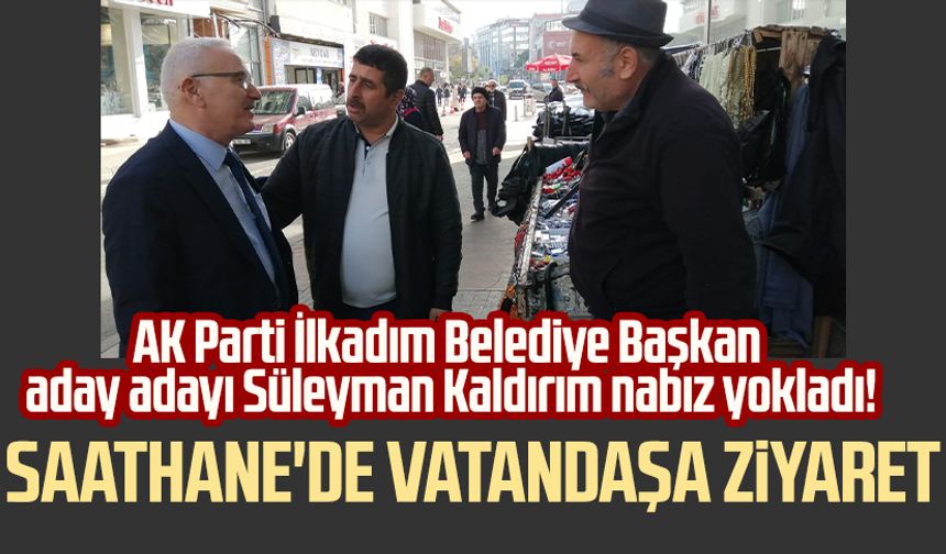 AK Parti İlkadım Belediye Başkan aday adayı Süleyman Kaldırım nabız yokladı! Saathane'de vatandaşa ziyaret